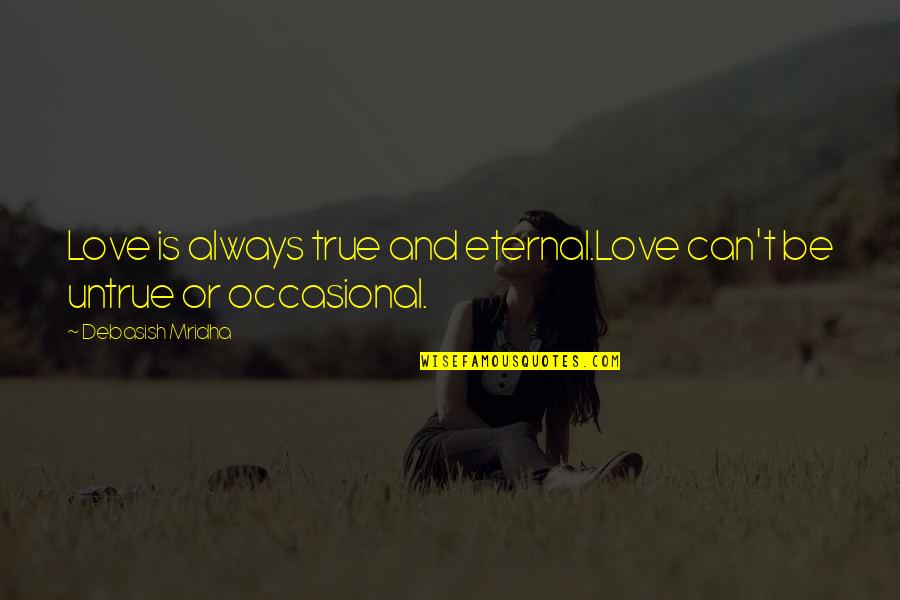 Philosophy True Love Quotes By Debasish Mridha: Love is always true and eternal.Love can't be