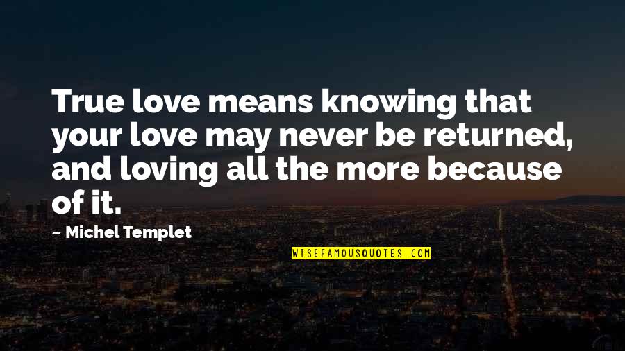 Philosophy True Love Quotes By Michel Templet: True love means knowing that your love may