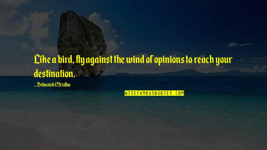 Philosophy Wisdom Quotes By Debasish Mridha: Like a bird, fly against the wind of