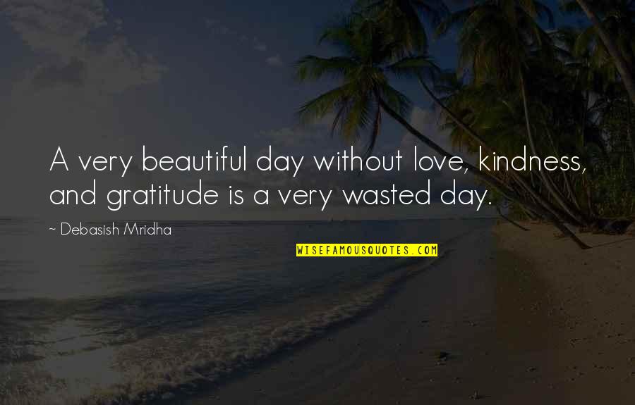 Philosophy Wisdom Quotes By Debasish Mridha: A very beautiful day without love, kindness, and