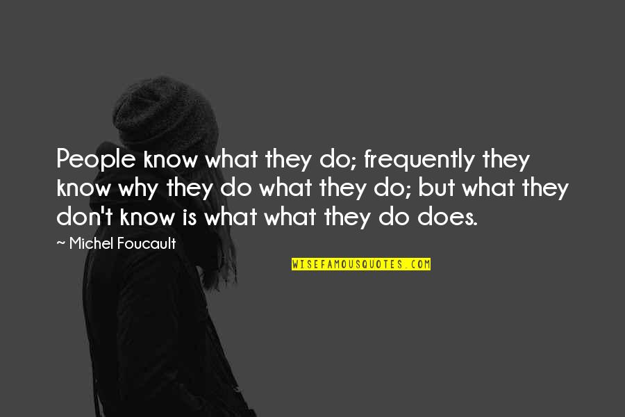 Philosophy Wisdom Quotes By Michel Foucault: People know what they do; frequently they know
