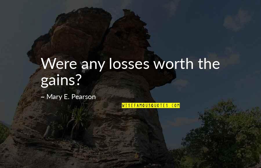 Philosophyso Quotes By Mary E. Pearson: Were any losses worth the gains? Philosophyso Quotes By Mary E. Pearson: Were any losses worth the gains?