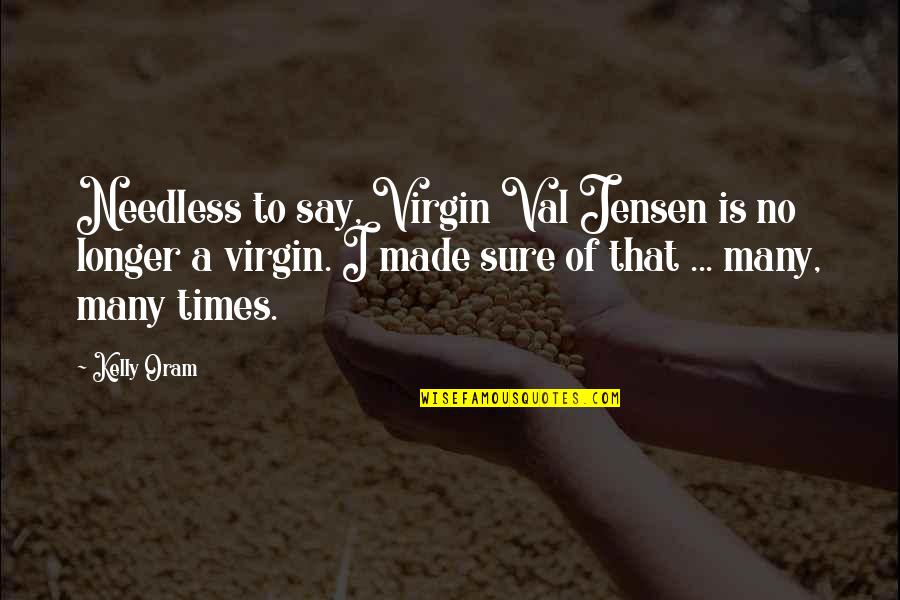 Philosophywith Quotes By Kelly Oram: Needless to say, Virgin Val Jensen is no Philosophywith Quotes By Kelly Oram: Needless to say, Virgin Val Jensen is no