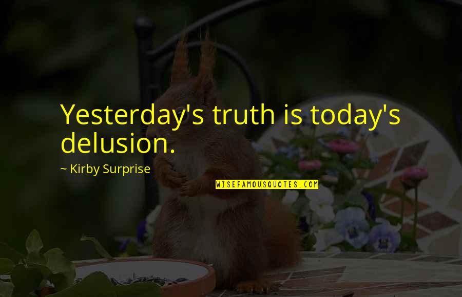 Philosoply Quotes By Kirby Surprise: Yesterday's truth is today's delusion. Philosoply Quotes By Kirby Surprise: Yesterday's truth is today's delusion.