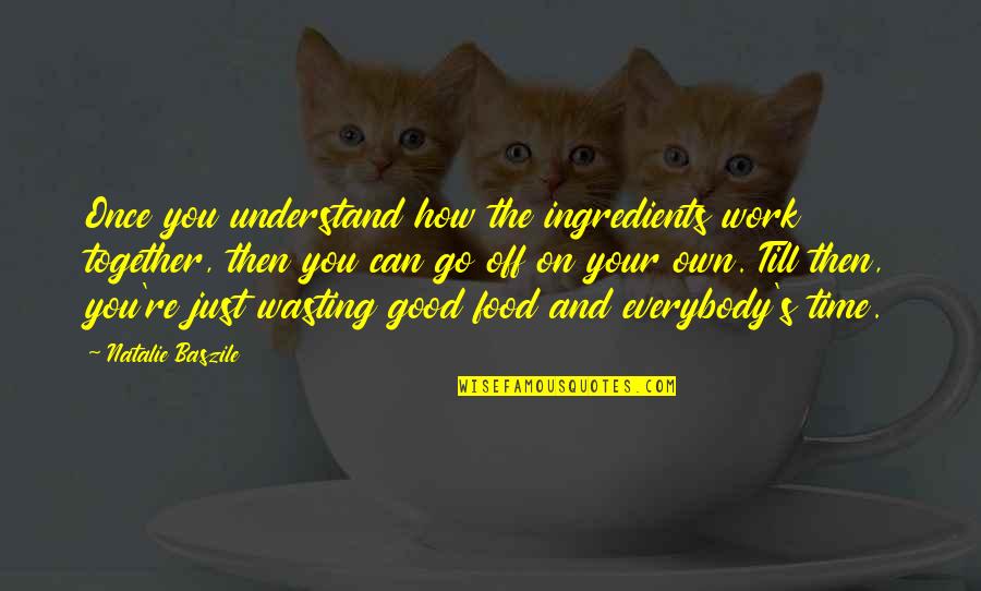 Philosoply Quotes By Natalie Baszile: Once you understand how the ingredients work together, Philosoply Quotes By Natalie Baszile: Once you understand how the ingredients work together,