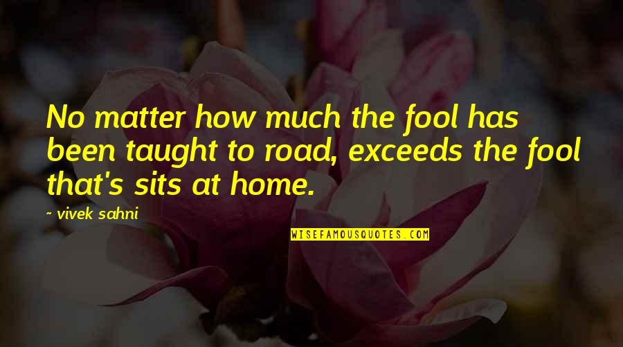 Philosoply Quotes By Vivek Sahni: No matter how much the fool has been Philosoply Quotes By Vivek Sahni: No matter how much the fool has been
