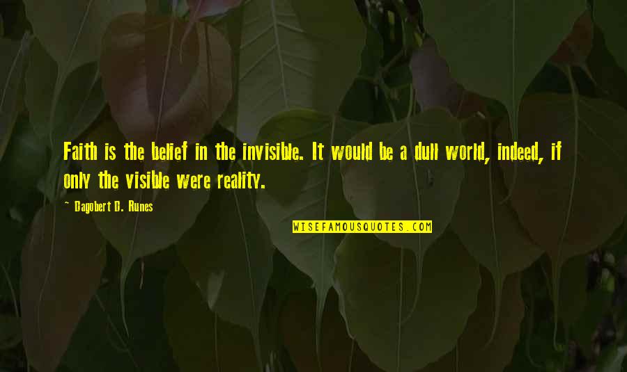 Philosopy Of Religion Quotes By Dagobert D. Runes: Faith is the belief in the invisible. It Philosopy Of Religion Quotes By Dagobert D. Runes: Faith is the belief in the invisible. It