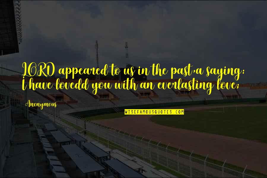Philospher Quotes By Anonymous: LORD appeared to us in the past,a saying:
