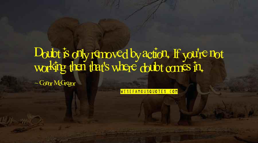 Philospher Quotes By Conor McGregor: Doubt is only removed by action. If you're