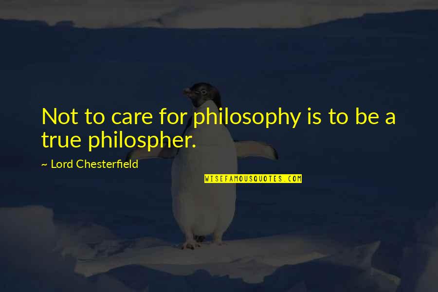 Philospher Quotes By Lord Chesterfield: Not to care for philosophy is to be