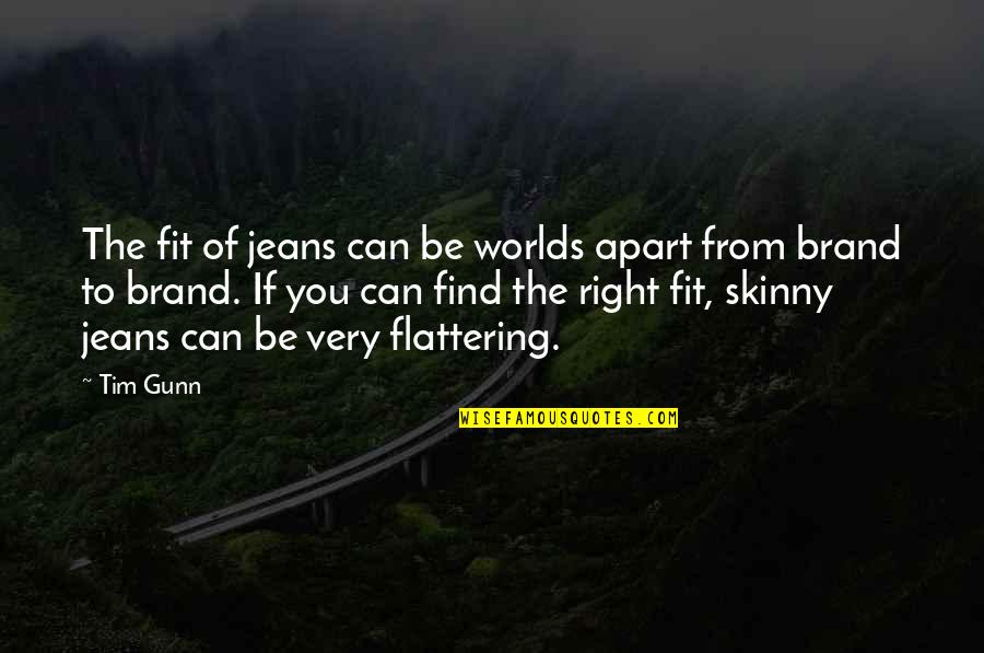 Philospher Quotes By Tim Gunn: The fit of jeans can be worlds apart