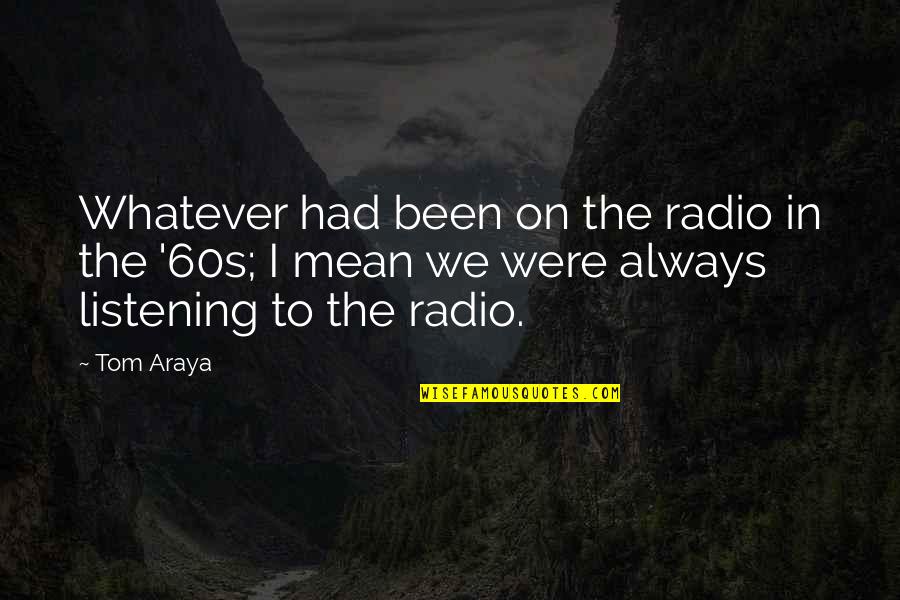 Philospher Quotes By Tom Araya: Whatever had been on the radio in the