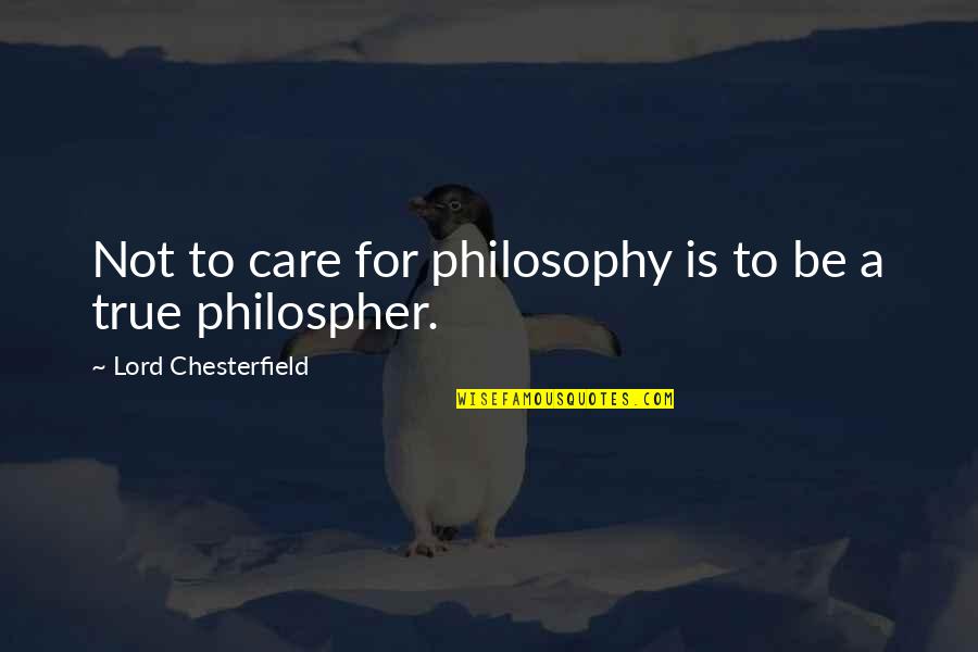 Philospher's Quotes By Lord Chesterfield: Not to care for philosophy is to be