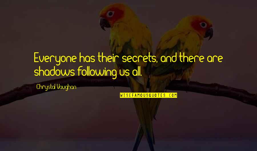 Philospohy Quotes By Chrystal Vaughan: Everyone has their secrets, and there are shadows