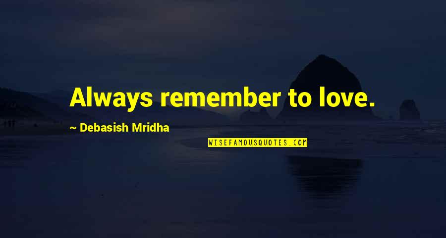 Philospophy Quotes By Debasish Mridha: Always remember to love.