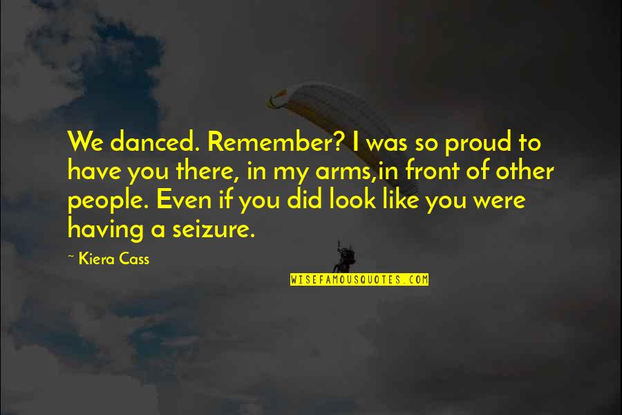 Philostrate Quotes By Kiera Cass: We danced. Remember? I was so proud to
