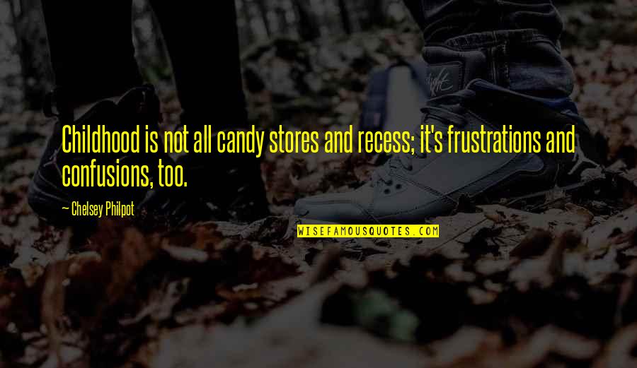 Philpot Quotes By Chelsey Philpot: Childhood is not all candy stores and recess; Philpot Quotes By Chelsey Philpot: Childhood is not all candy stores and recess;