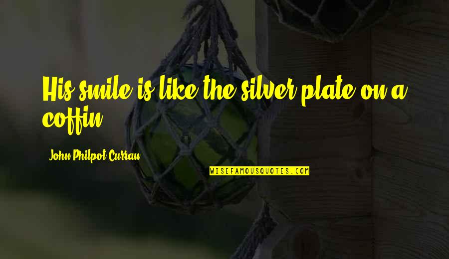 Philpot Quotes By John Philpot Curran: His smile is like the silver plate on Philpot Quotes By John Philpot Curran: His smile is like the silver plate on