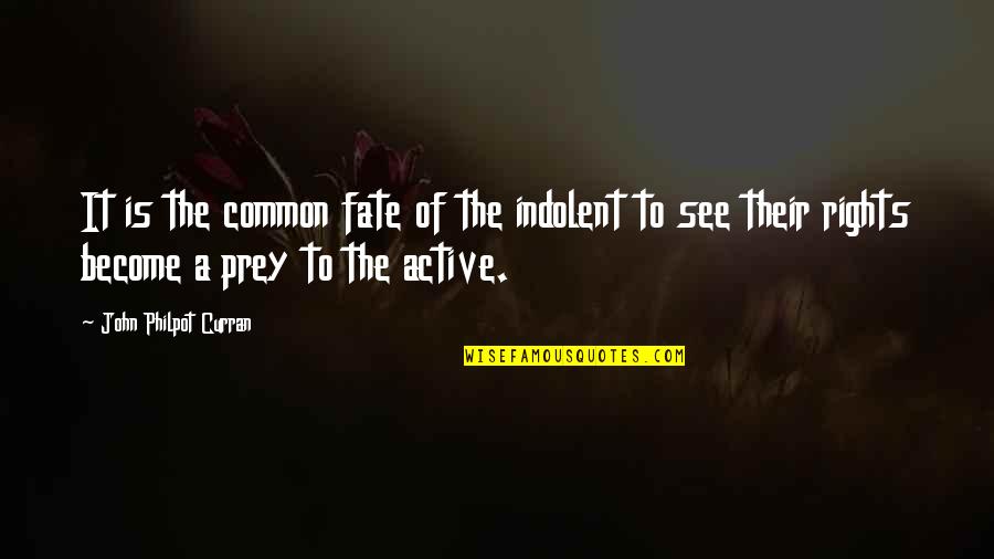 Philpot Quotes By John Philpot Curran: It is the common fate of the indolent Philpot Quotes By John Philpot Curran: It is the common fate of the indolent
