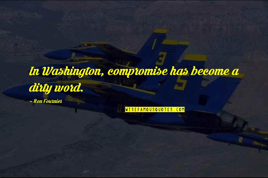 Philpot Quotes By Ron Fournier: In Washington, compromise has become a dirty word. Philpot Quotes By Ron Fournier: In Washington, compromise has become a dirty word.