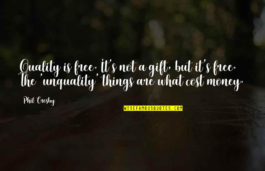 Phil's Quotes By Phil Crosby: Quality is free. It's not a gift, but