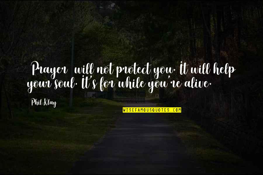 Phil's Quotes By Phil Klay: [Prayer] will not protect you. It will help