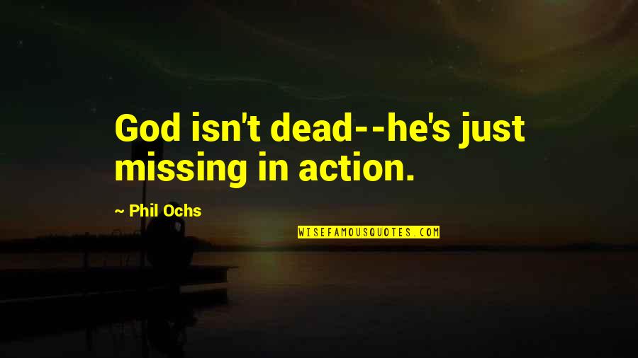 Phil's Quotes By Phil Ochs: God isn't dead--he's just missing in action.