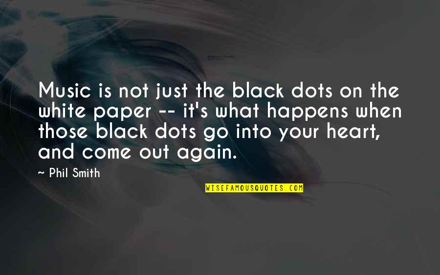 Phil's Quotes By Phil Smith: Music is not just the black dots on