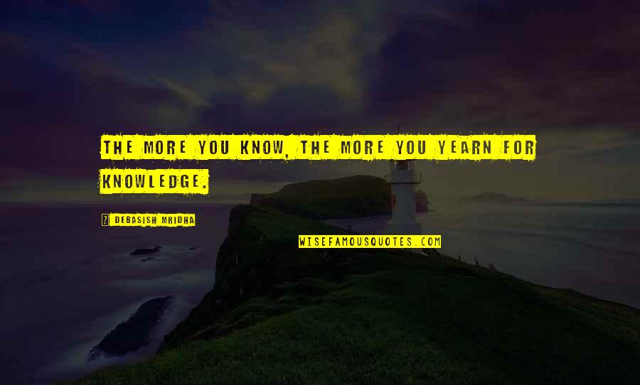 Philsophy Quotes By Debasish Mridha: The more you know, the more you yearn