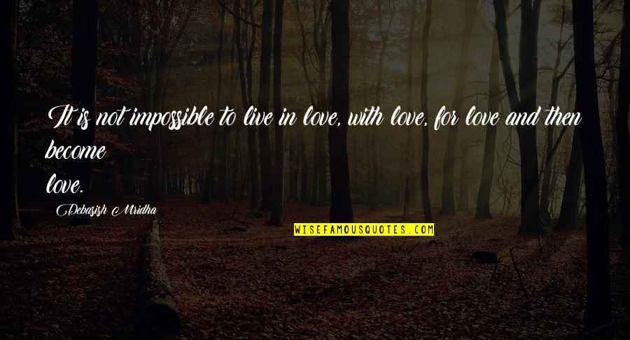 Philsophy Quotes By Debasish Mridha: It is not impossible to live in love,