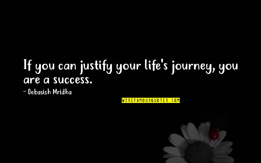 Philsophy Quotes By Debasish Mridha: If you can justify your life's journey, you