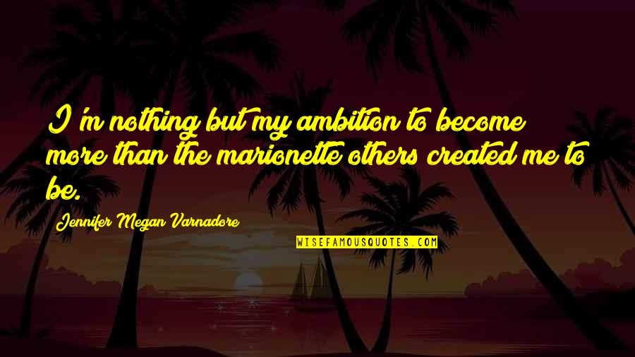 Philsophy Quotes By Jennifer Megan Varnadore: I'm nothing but my ambition to become more