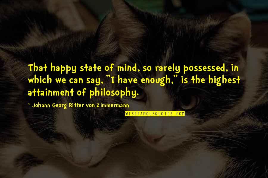 Philsophy Quotes By Johann Georg Ritter Von Zimmermann: That happy state of mind, so rarely possessed,