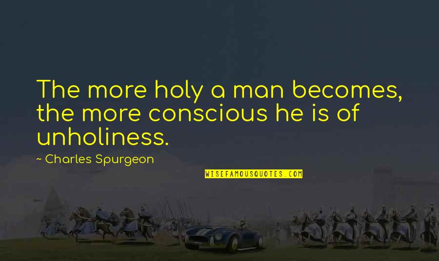 Philthy Rich Quotes By Charles Spurgeon: The more holy a man becomes, the more