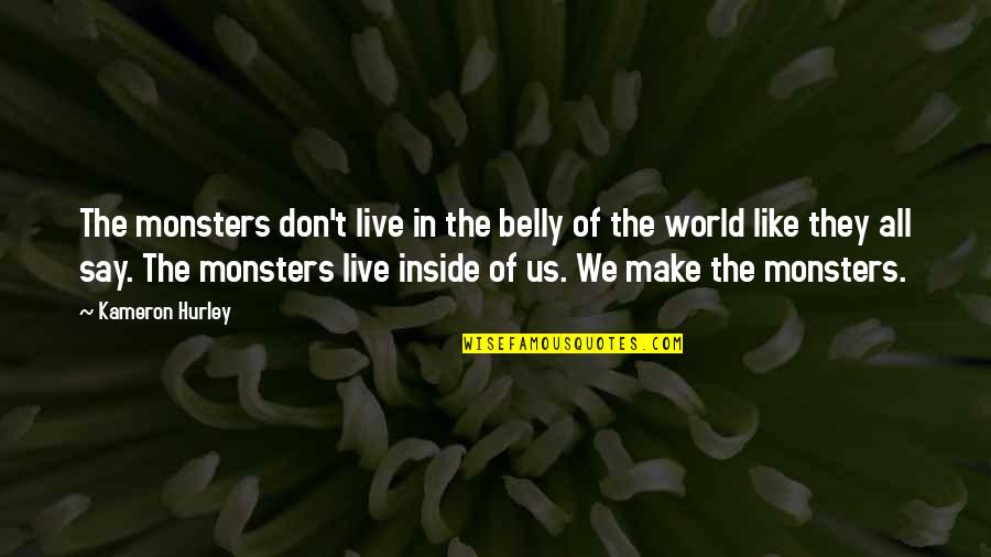 Philthy Rich Song Quotes By Kameron Hurley: The monsters don't live in the belly of Philthy Rich Song Quotes By Kameron Hurley: The monsters don't live in the belly of