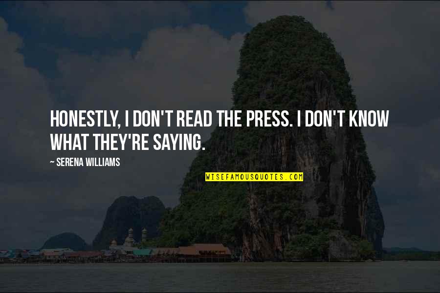 Philtre Ceylan Quotes By Serena Williams: Honestly, I don't read the press. I don't Philtre Ceylan Quotes By Serena Williams: Honestly, I don't read the press. I don't