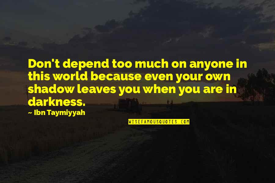 Philyaw Arena Quotes By Ibn Taymiyyah: Don't depend too much on anyone in this Philyaw Arena Quotes By Ibn Taymiyyah: Don't depend too much on anyone in this