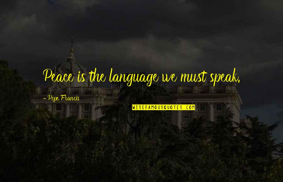 Phim Quotes By Pope Francis: Peace is the language we must speak.