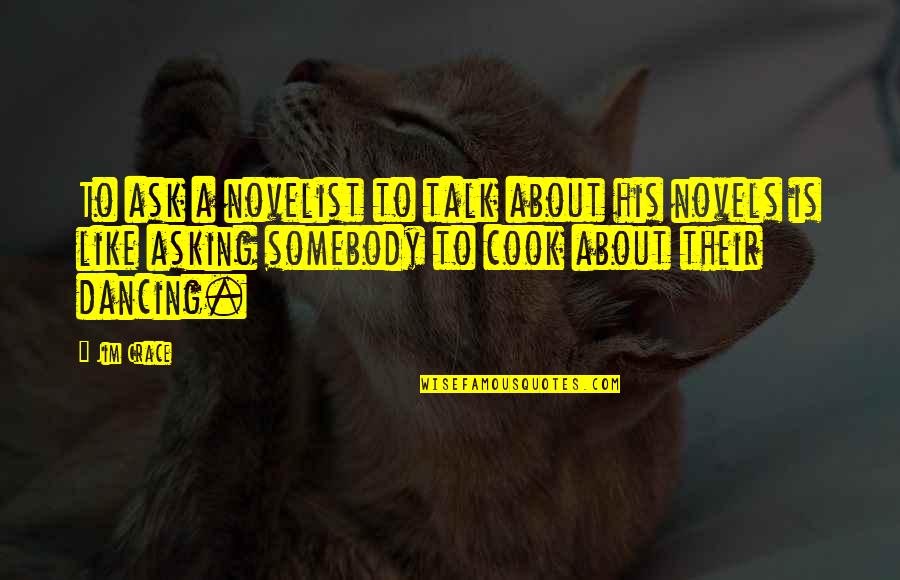 Phimtetnguhoi Quotes By Jim Crace: To ask a novelist to talk about his Phimtetnguhoi Quotes By Jim Crace: To ask a novelist to talk about his