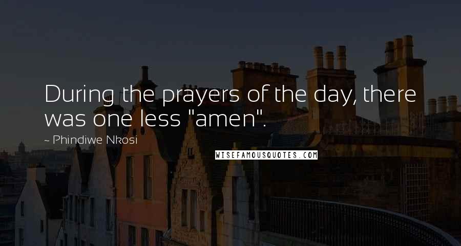 Phindiwe Nkosi quotes: During the prayers of the day, there was one less "amen".