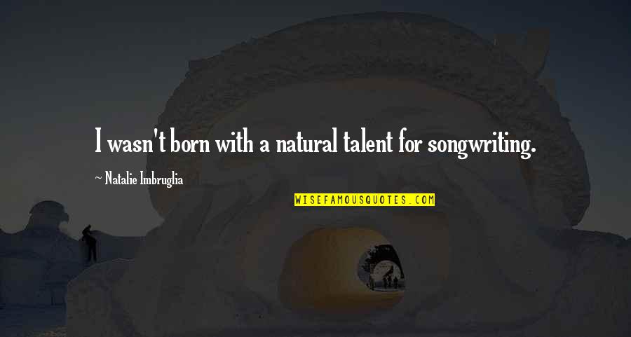 Phineas And Ferb Inspirational Quotes By Natalie Imbruglia: I wasn't born with a natural talent for