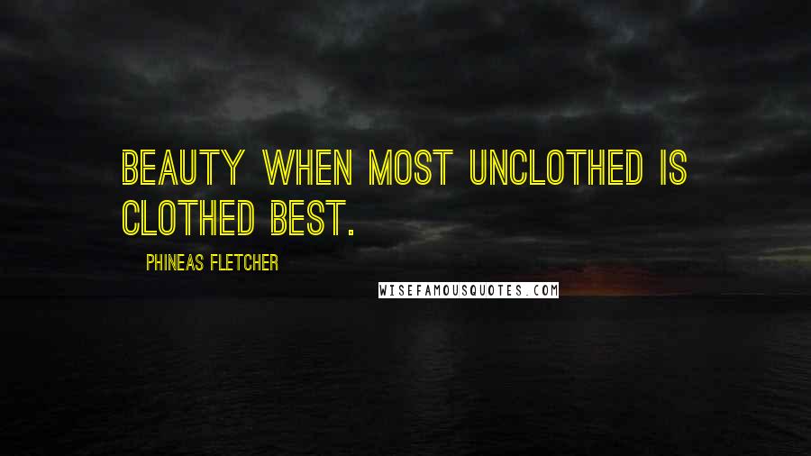 Phineas Fletcher quotes: Beauty when most unclothed is clothed best.
