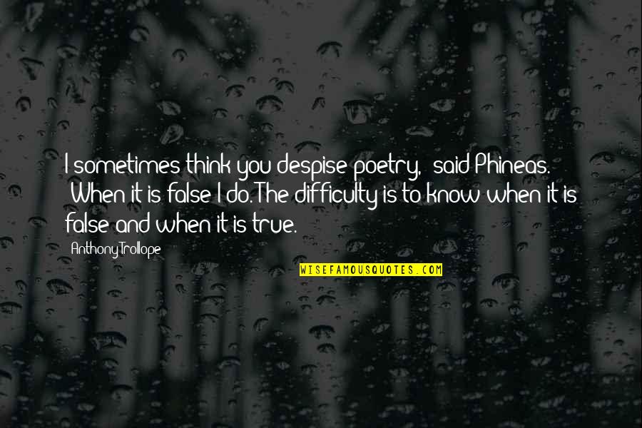 Phineas Quotes By Anthony Trollope: I sometimes think you despise poetry,' said Phineas.