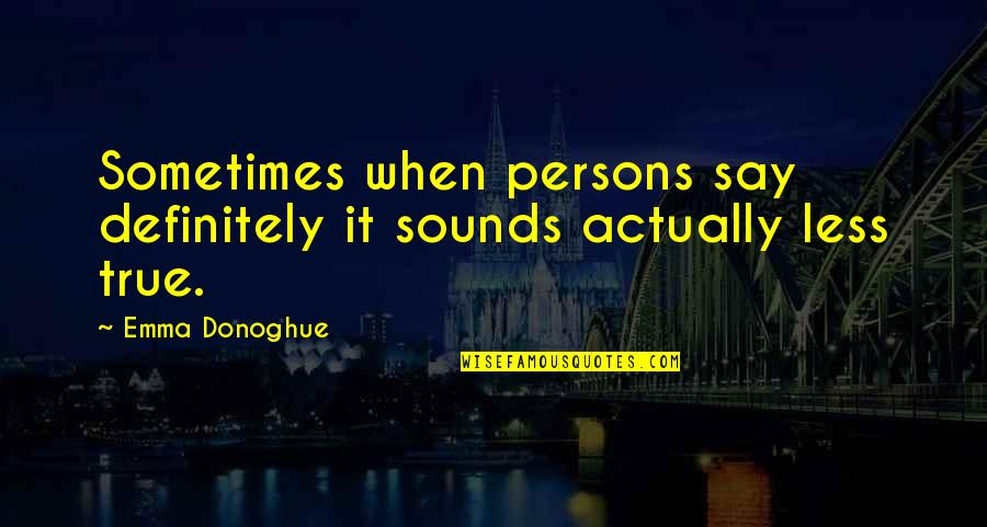 Phineas Quotes By Emma Donoghue: Sometimes when persons say definitely it sounds actually