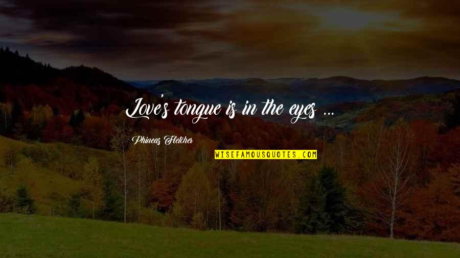 Phineas Quotes By Phineas Fletcher: Love's tongue is in the eyes ...