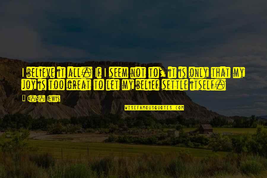 Phinnaeus Young Quotes By C.S. Lewis: I believe it all. If I seem not Phinnaeus Young Quotes By C.S. Lewis: I believe it all. If I seem not