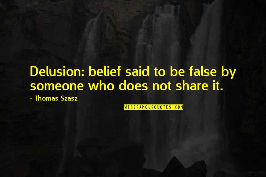 Phipps Quotes By Thomas Szasz: Delusion: belief said to be false by someone