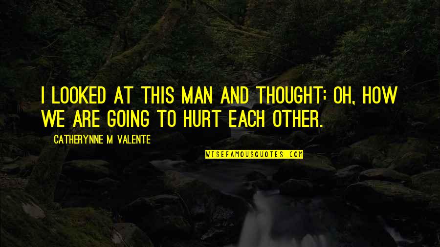 Phirone Quotes By Catherynne M Valente: I looked at this man and thought: Oh, Phirone Quotes By Catherynne M Valente: I looked at this man and thought: Oh,