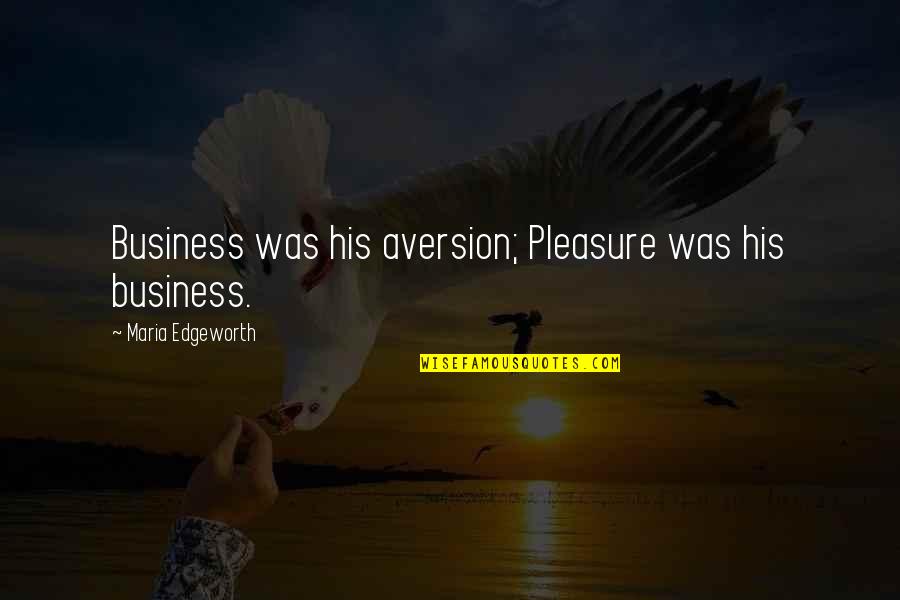 Phirone Quotes By Maria Edgeworth: Business was his aversion; Pleasure was his business.