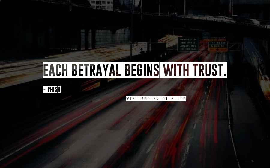 Phish quotes: Each betrayal begins with trust.